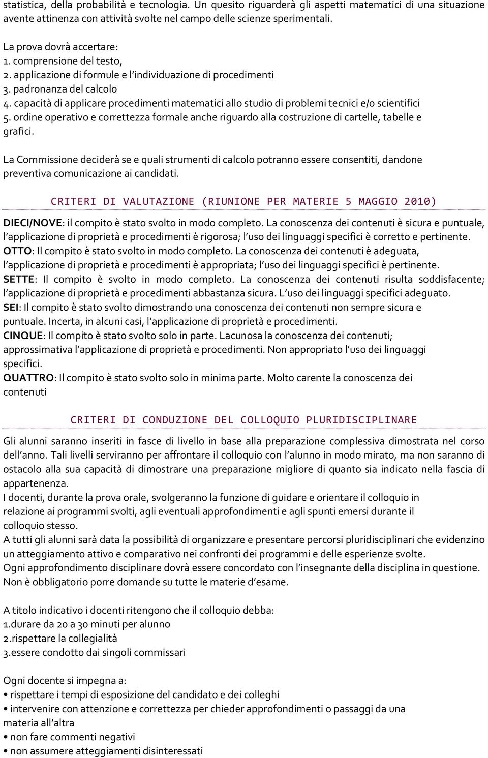 capacità di applicare procedimenti matematici allo studio di problemi tecnici e/o scientifici 5. ordine operativo e correttezza formale anche riguardo alla costruzione di cartelle, tabelle e grafici.