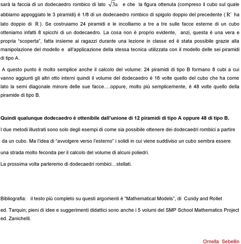 La cosa non è proprio evidente, anzi, questa è una vera e propria scoperta, fatta insieme ai ragazzi durante una lezione in classe ed è stata possibile grazie alla manipolazione del modello e all