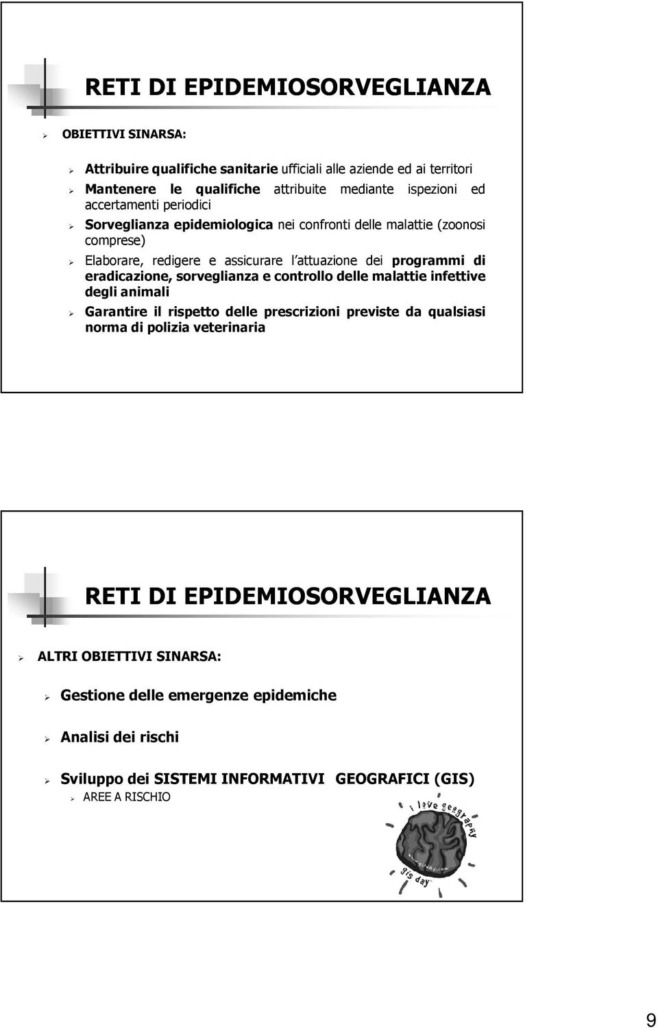 programmi di eradicazione, sorveglianza e controllo delle malattie infettive degli animali Garantire il rispetto delle prescrizioni previste da qualsiasi norma di polizia