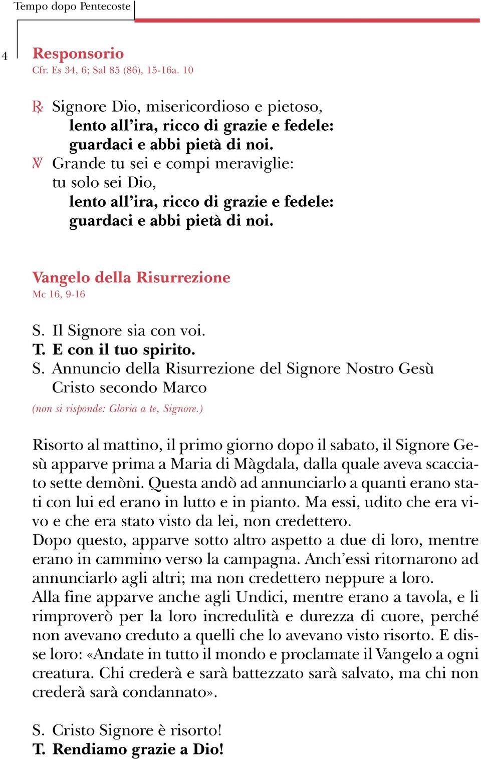 E con il tuo spirito. S. Annuncio della Risurrezione del Signore Nostro Gesù Cristo secondo Marco (non si risponde: Gloria a te, Signore.