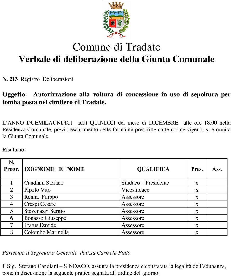 L ANNO DUEMILAUNDICI addì QUINDICI del mese di DICEMBRE alle ore 18.00 nella Residenza Comunale, previo esaurimento delle formalità prescritte dalle norme vigenti, si è riunita la Giunta Comunale.