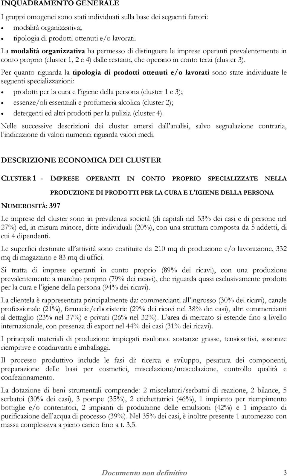 Per quanto riguarda la tipologia di prodotti ottenuti e/o lavorati sono state individuate le seguenti specializzazioni: prodotti per la cura e l igiene della persona (cluster 1 e 3); essenze/oli