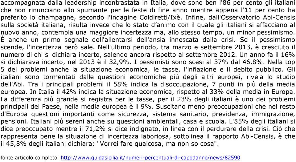 Infine, dall'osservatorio Abi-Censis sulla società italiana, risulta invece che lo stato d animo con il quale gli italiani si affacciano al nuovo anno, contempla una maggiore incertezza ma, allo