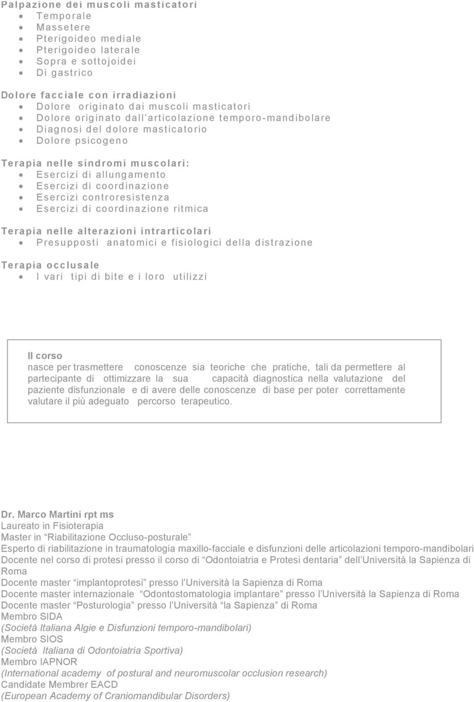 coordinazione Esercizi controresistenza Esercizi di coordinazione ritmica Terapia nelle alterazioni intrarticolari Presupposti anatomici e fisiologici della distrazione Terapia occlusale I vari tipi