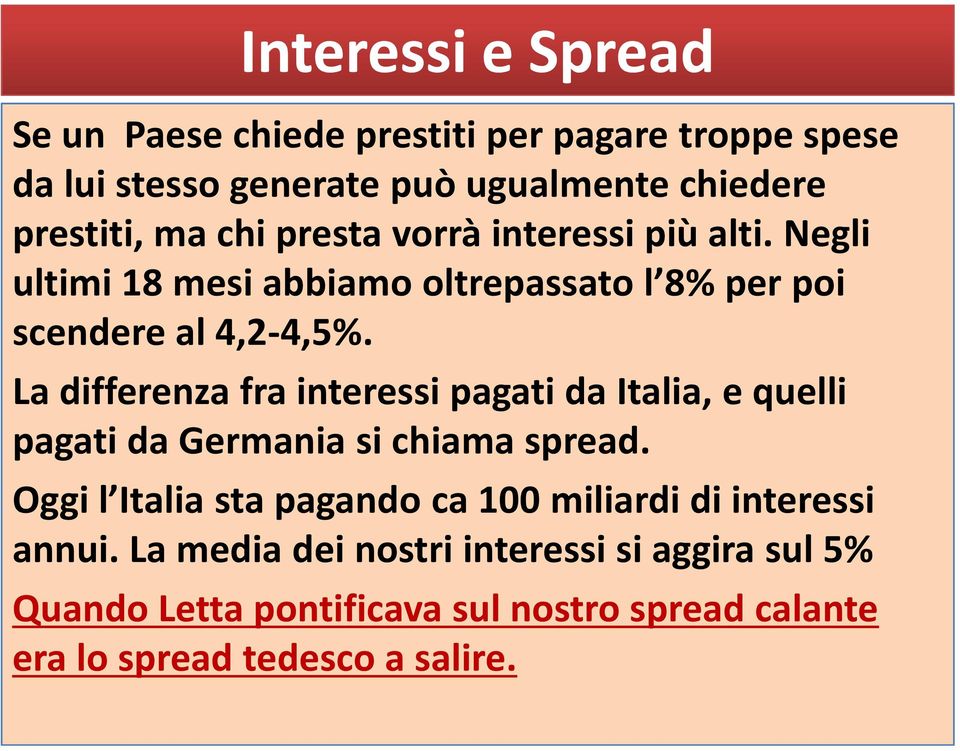 La differenza fra interessi pagati da Italia, e quelli pagati da Germania si chiama spread.