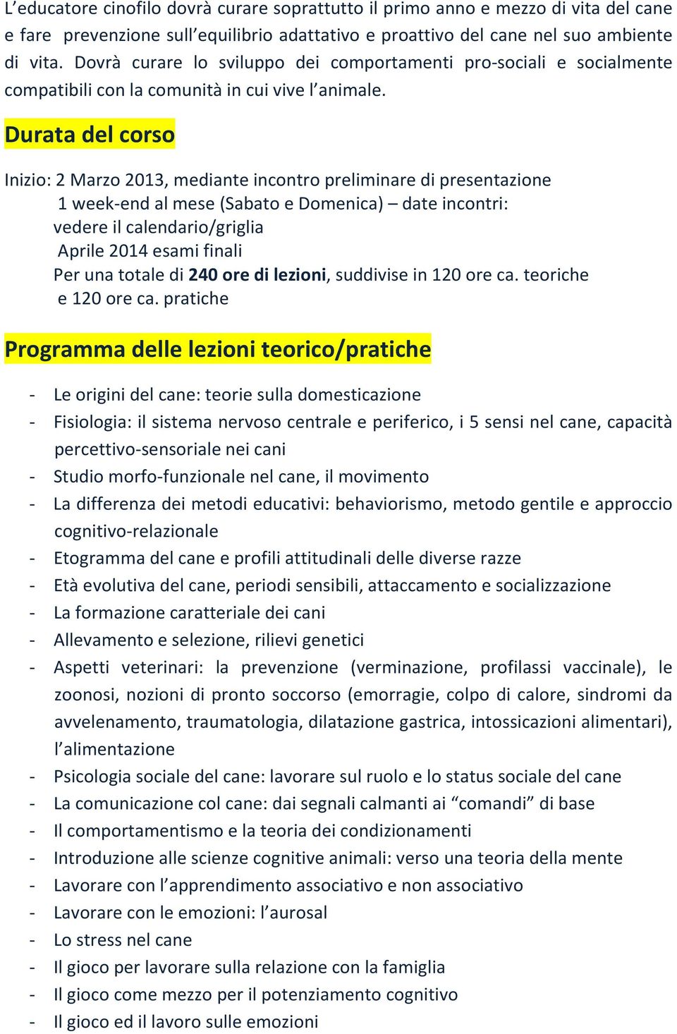 Durata del corso Inizio: 2 Marzo 2013, mediante incontro preliminare di presentazione 1 week-end al mese (Sabato e Domenica) date incontri: vedere il calendario/griglia Aprile 2014 esami finali Per