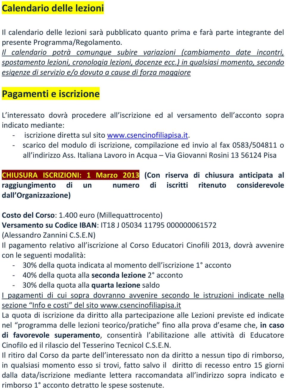 ) in qualsiasi momento, secondo esigenze di servizio e/o dovuto a cause di forza maggiore Pagamenti e iscrizione L interessato dovrà procedere all iscrizione ed al versamento dell acconto sopra