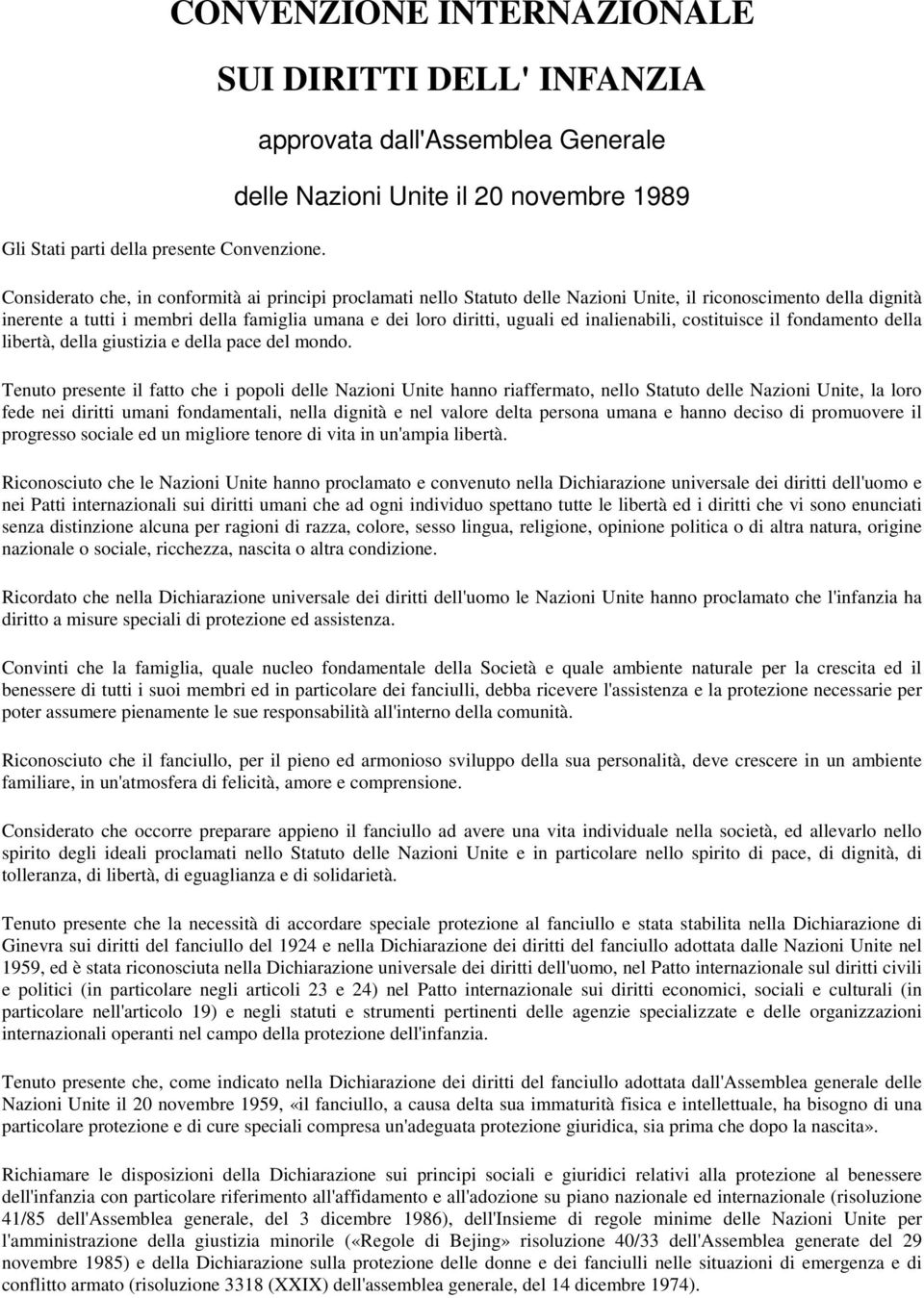 delle Nazioni Unite, il riconoscimento della dignità inerente a tutti i membri della famiglia umana e dei loro diritti, uguali ed inalienabili, costituisce il fondamento della libertà, della