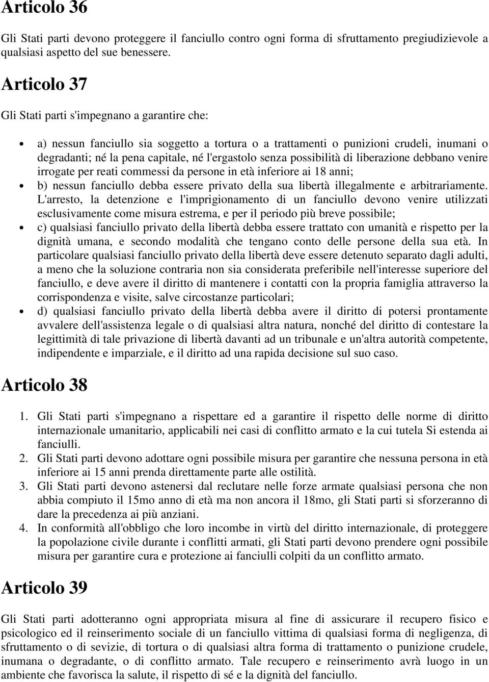 senza possibilità di liberazione debbano venire irrogate per reati commessi da persone in età inferiore ai 18 anni; b) nessun fanciullo debba essere privato della sua libertà illegalmente e