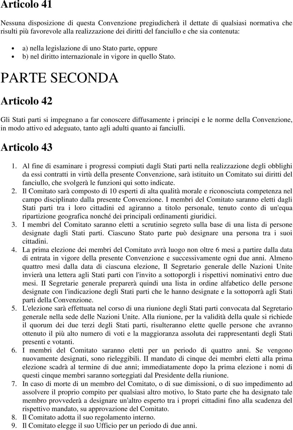 PARTE SECONDA Articolo 42 Gli Stati parti si impegnano a far conoscere diffusamente i principi e le norme della Convenzione, in modo attivo ed adeguato, tanto agli adulti quanto ai fanciulli.