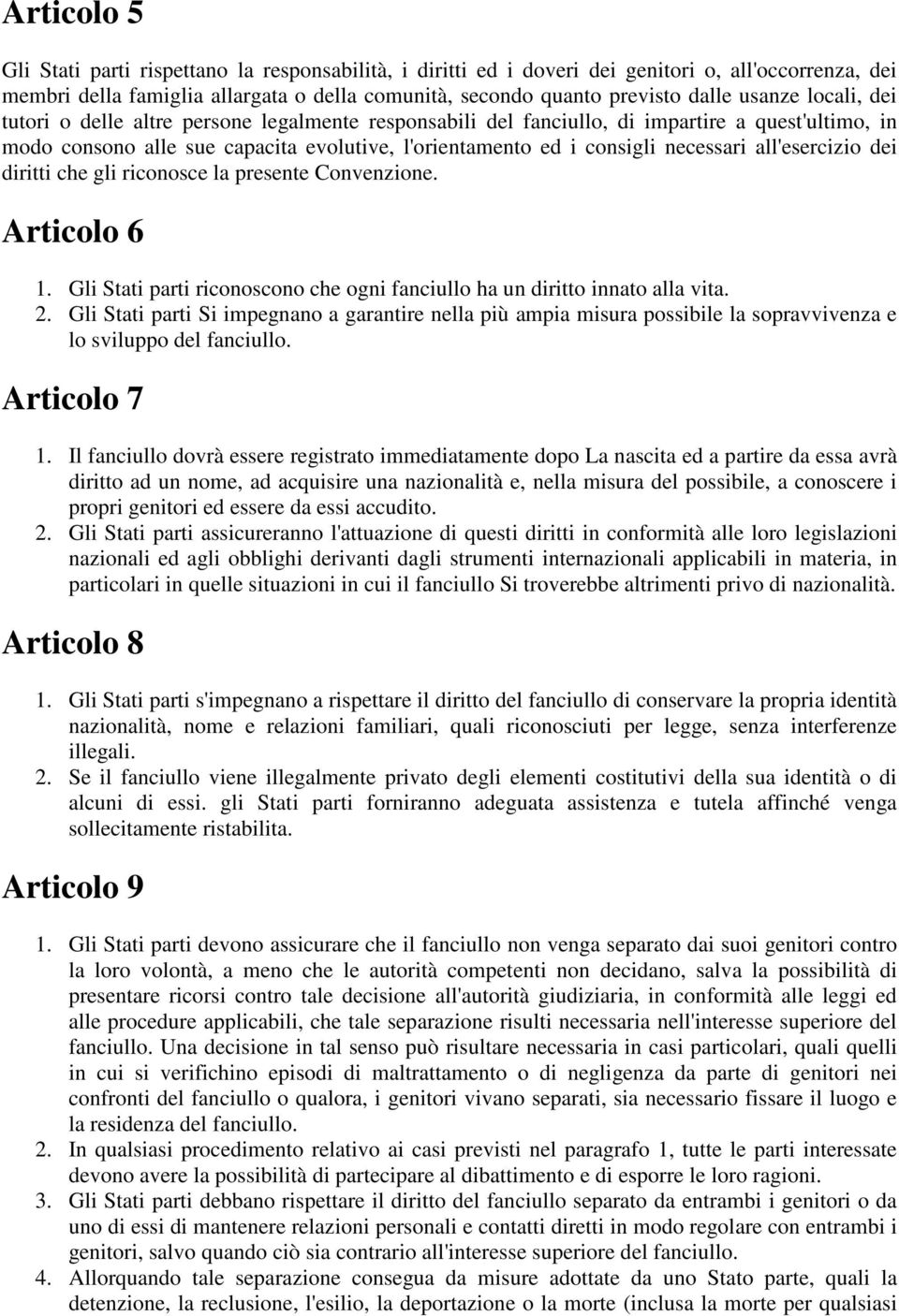 all'esercizio dei diritti che gli riconosce la presente Convenzione. Articolo 6 1. Gli Stati parti riconoscono che ogni fanciullo ha un diritto innato alla vita. 2.