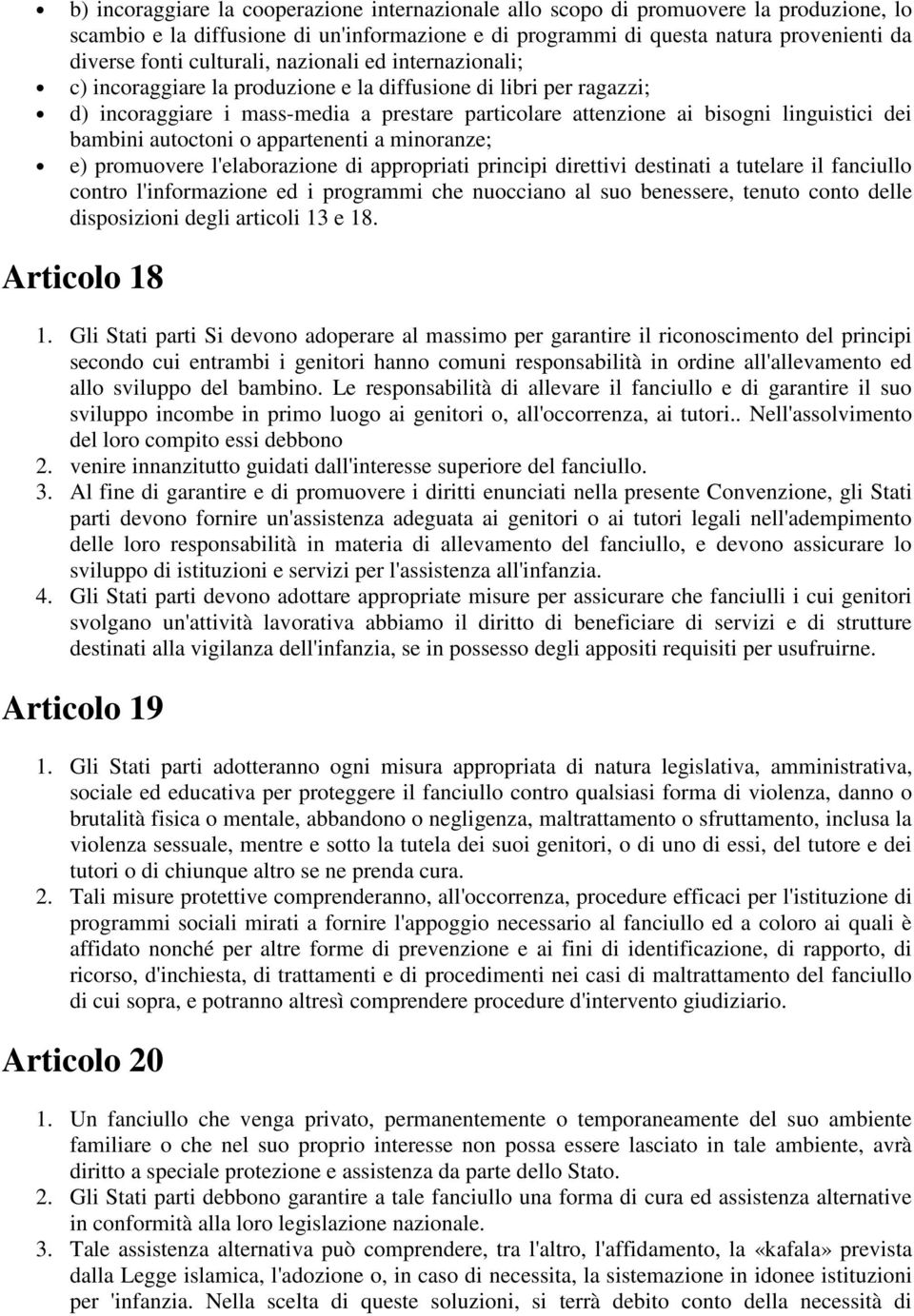 bambini autoctoni o appartenenti a minoranze; e) promuovere l'elaborazione di appropriati principi direttivi destinati a tutelare il fanciullo contro l'informazione ed i programmi che nuocciano al