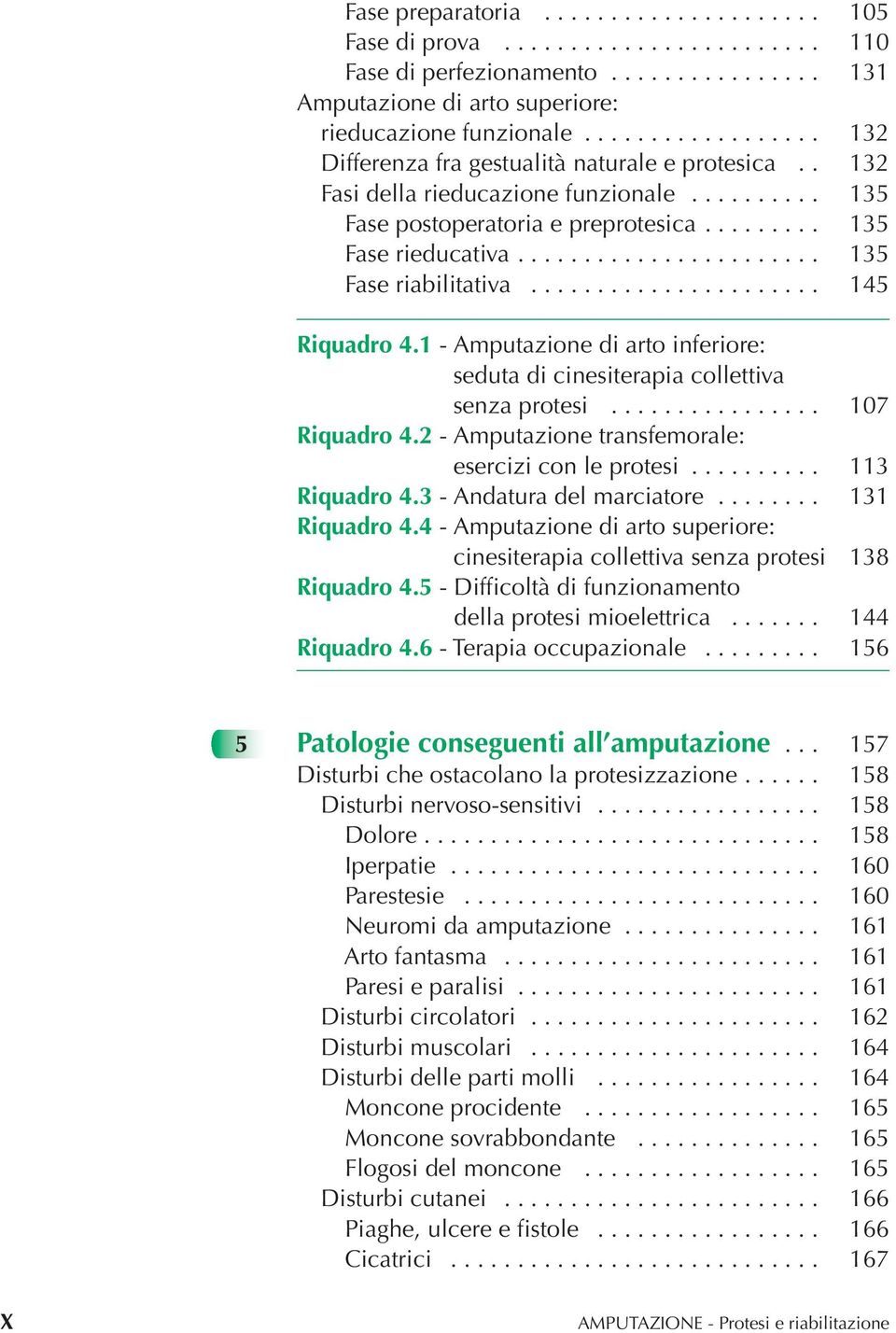 ...................... 135 Fase riabilitativa...................... 145 Riquadro 4.1 - Amputazione di arto inferiore: seduta di cinesiterapia collettiva senza protesi................ 107 Riquadro 4.