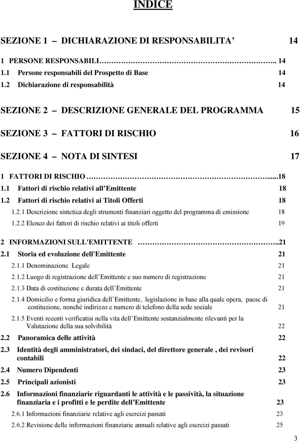 1 Fattori di rischio relativi all Emittente 18 1.2 Fattori di rischio relativi ai Titoli Offerti 18 1.2.1 Descrizione sintetica degli strumenti finanziari oggetto del programma di emissione 18 1.2.2 Elenco dei fattori di rischio relativi ai titoli offerti 19 2 INFORMAZIONI SULL'EMITTENTE.