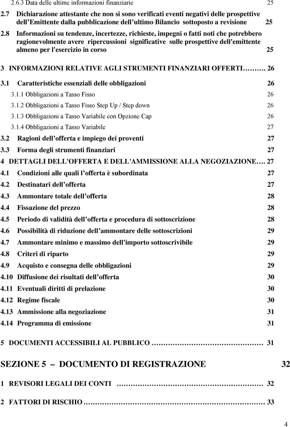 8 Informazioni su tendenze, incertezze, richieste, impegni o fatti noti che potrebbero ragionevolmente avere ripercussioni significative sulle prospettive dell'emittente almeno per l'esercizio in