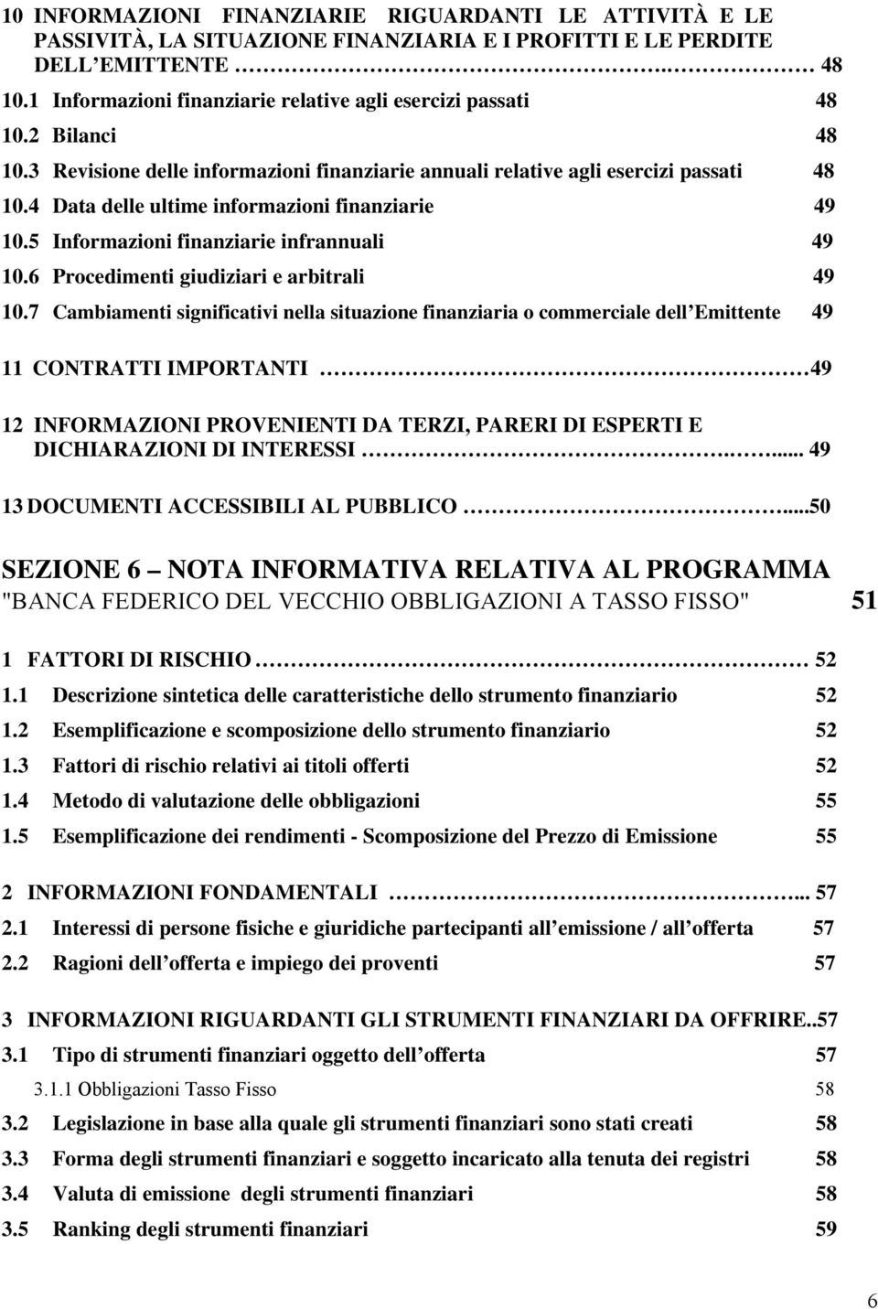 4 Data delle ultime informazioni finanziarie 49 10.5 Informazioni finanziarie infrannuali 49 10.6 Procedimenti giudiziari e arbitrali 49 10.