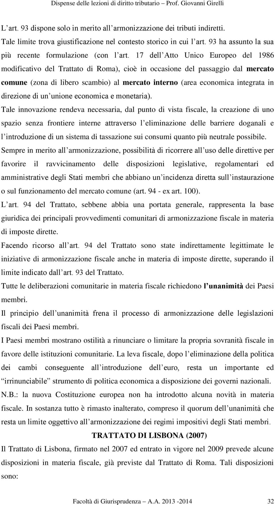 17 dell Atto Unico Europeo del 1986 modificativo del Trattato di Roma), cioè in occasione del passaggio dal mercato comune (zona di libero scambio) al mercato interno (area economica integrata in