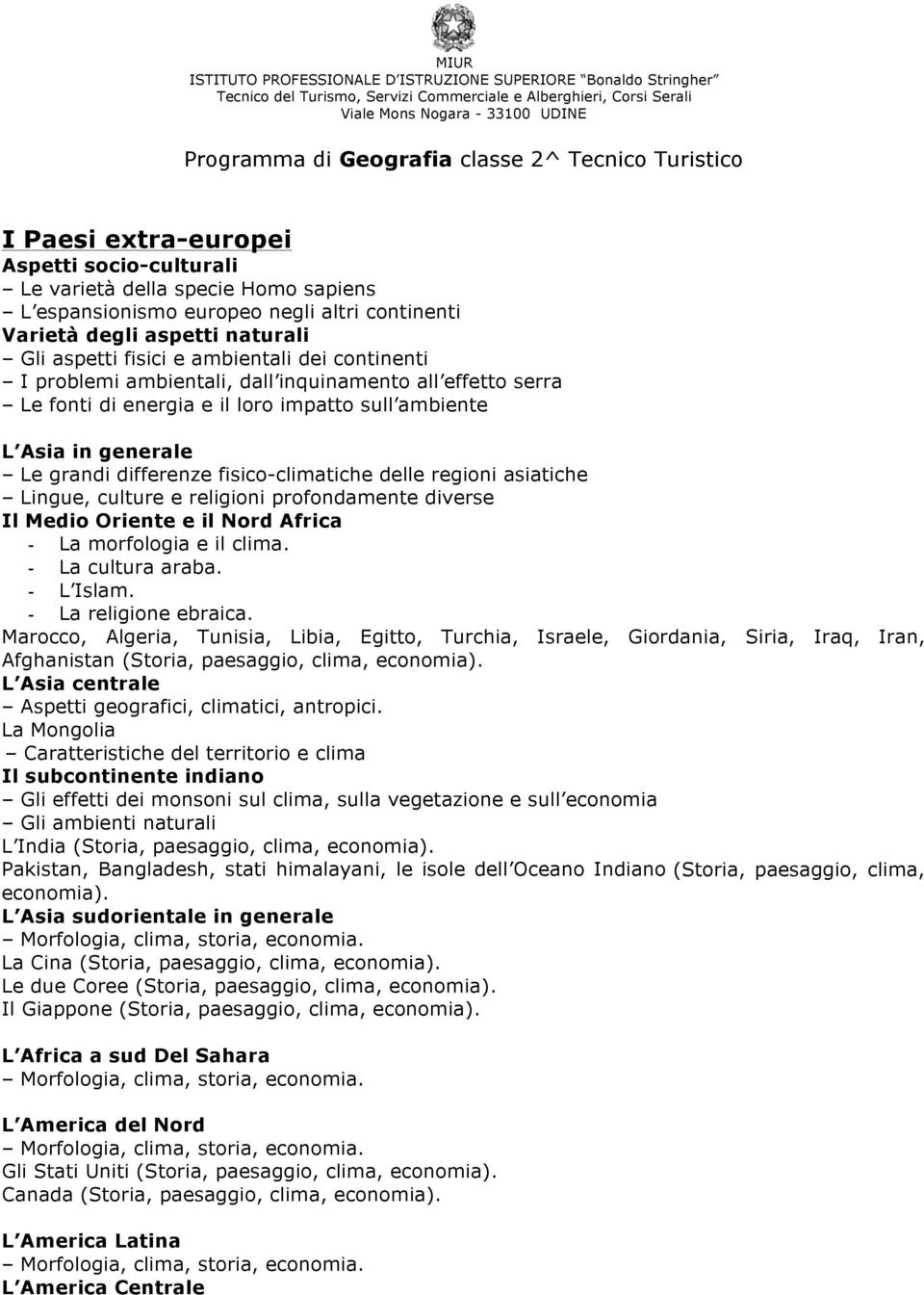 grandi differenze fisico-climatiche delle regioni asiatiche Lingue, culture e religioni profondamente diverse Il Medio Oriente e il Nord Africa - La morfologia e il clima. - La cultura araba.