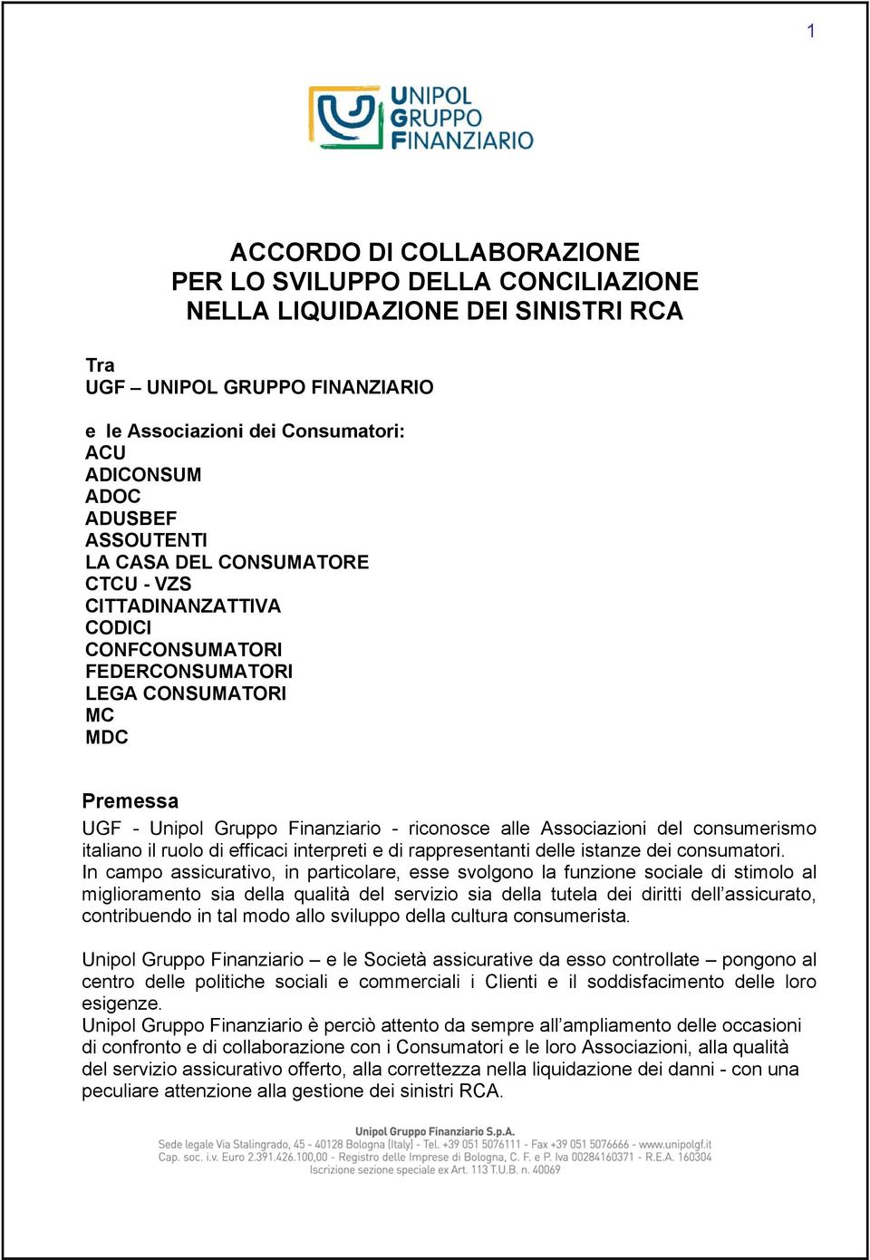 del consumerismo italiano il ruolo di efficaci interpreti e di rappresentanti delle istanze dei consumatori.