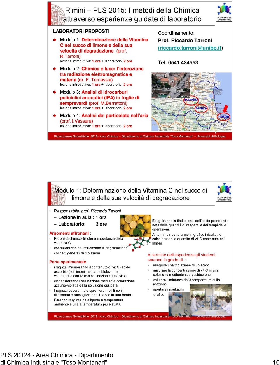 Tamassia) Modulo 3: Analisi di idrocarburi policiclici aromatici (IPA) in foglie di sempreverdi (prof. M.Berrettoni) Modulo 4: Analisi del particolato nell aria (prof. I.Vassura) Coordinamento: Prof.