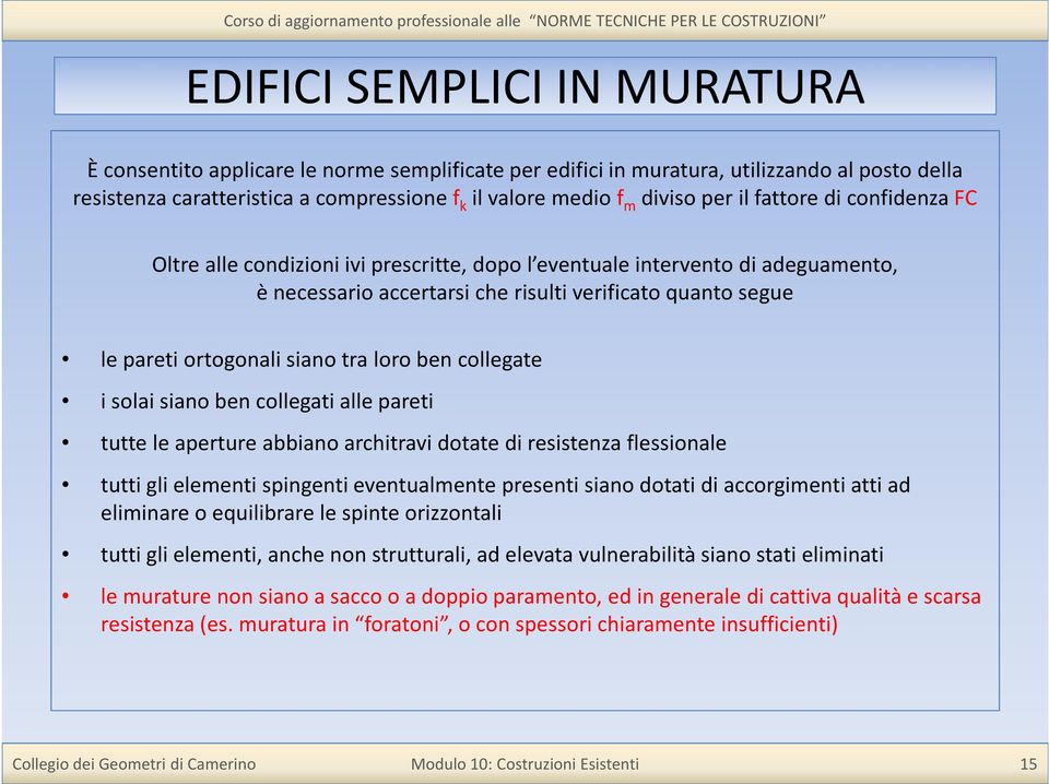 siano tra loro ben collegate i solai siano ben collegati alle pareti tutte le aperture abbiano architravi dotate di resistenza flessionale tutti gli elementi spingenti eventualmente presenti siano