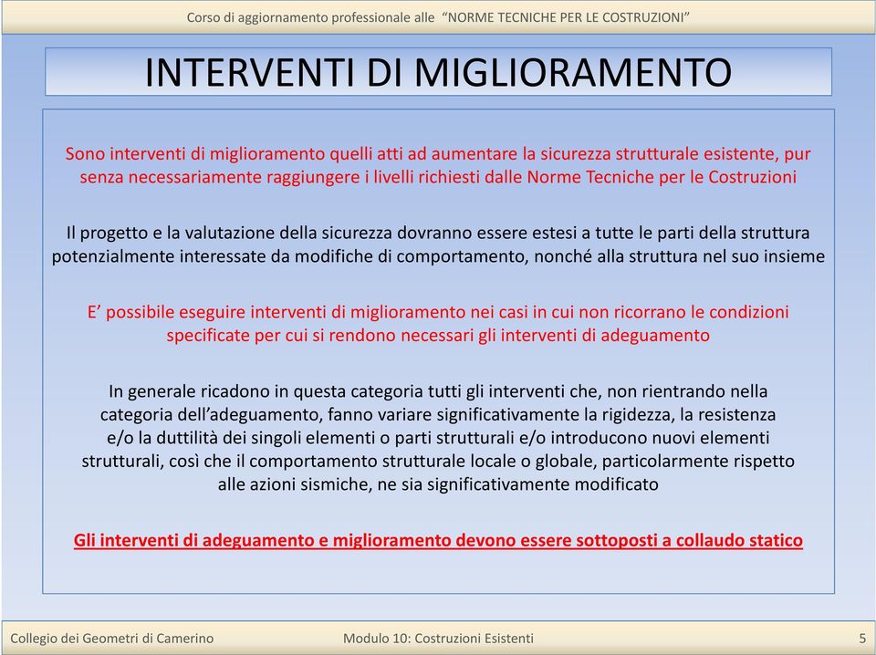 nel suo insieme E possibile eseguire interventi di miglioramento nei casi in cui non ricorrano le condizioni specificate per cui si rendono necessari gli interventi di adeguamento In generale