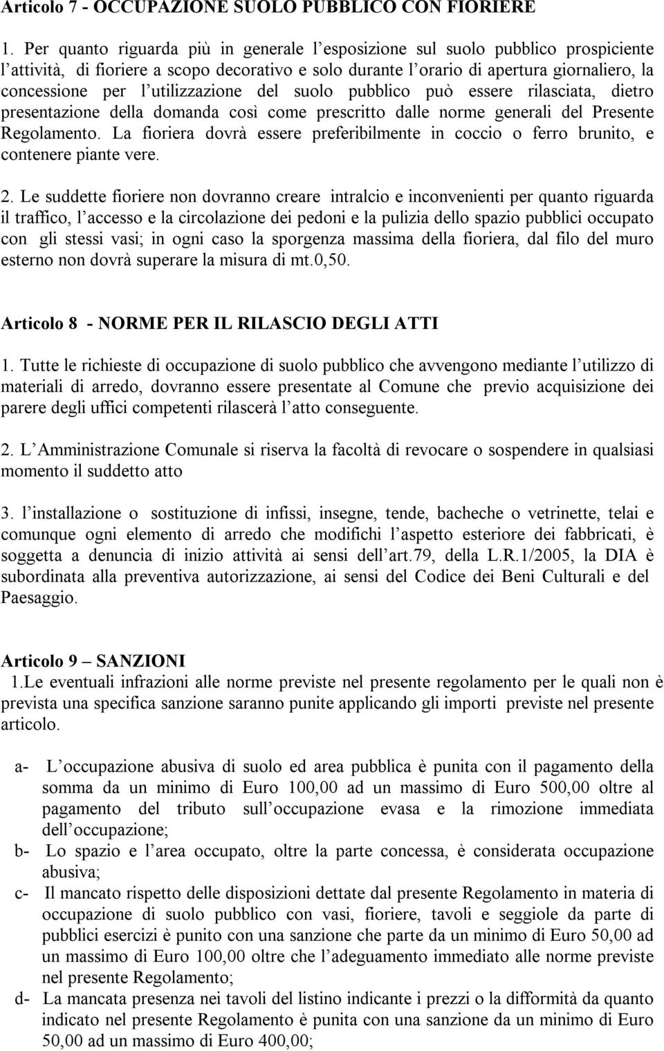 utilizzazione del suolo pubblico può essere rilasciata, dietro presentazione della domanda così come prescritto dalle norme generali del Presente Regolamento.