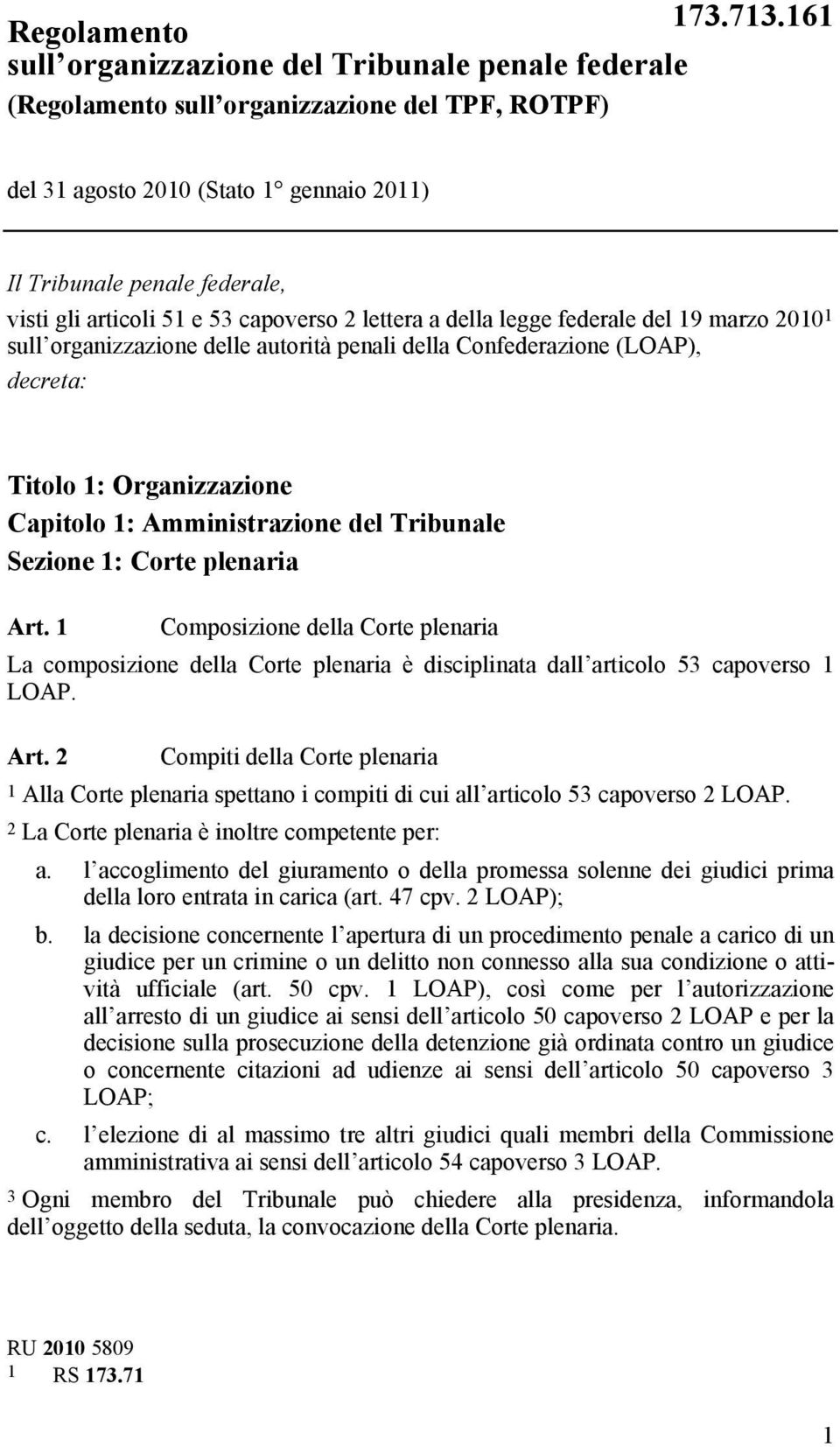 Amministrazione del Tribunale Sezione 1: Corte plenaria Art. 1 Composizione della Corte plenaria La composizione della Corte plenaria è disciplinata dall articolo 53 capoverso 1 LOAP. Art. 2 Compiti della Corte plenaria 1 Alla Corte plenaria spettano i compiti di cui all articolo 53 capoverso 2 LOAP.