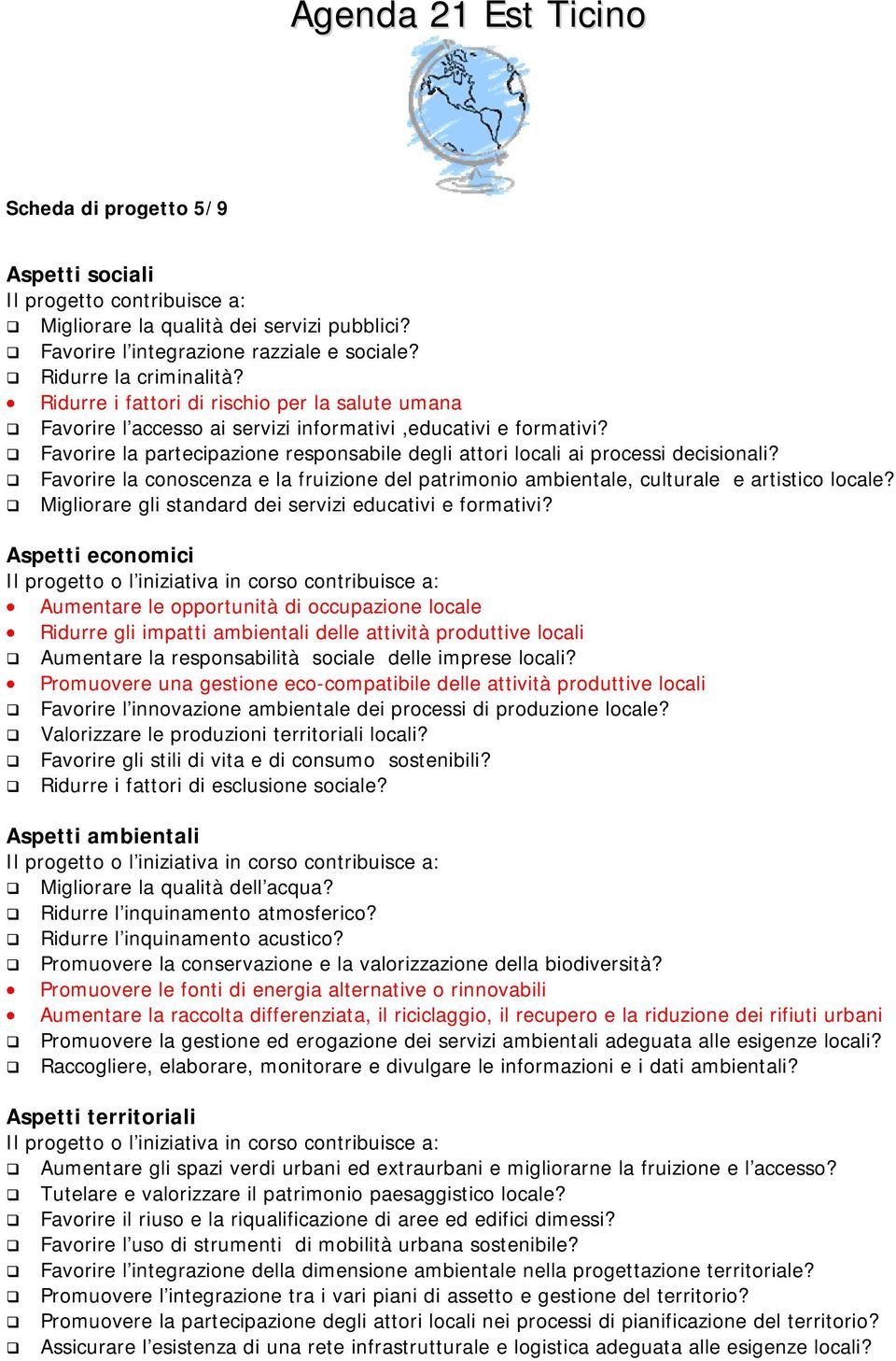 Favorire la conoscenza e la fruizione del patrimonio ambientale, culturale e artistico locale? Migliorare gli standard dei servizi educativi e formativi?