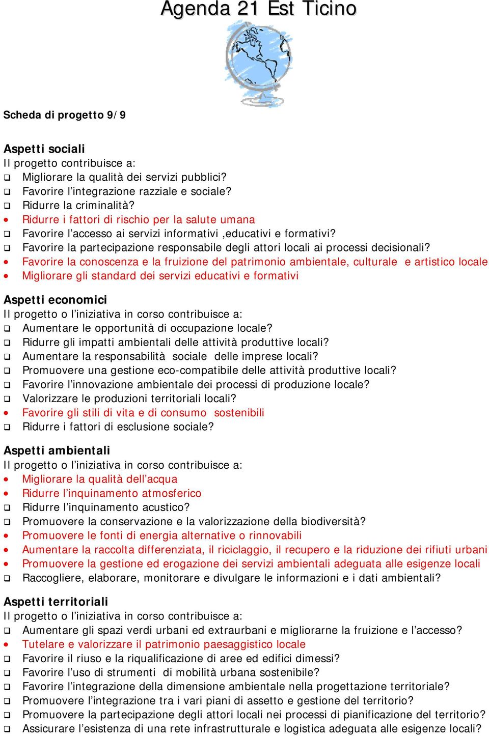 Favorire la conoscenza e la fruizione del patrimonio ambientale, culturale e artistico locale Migliorare gli standard dei servizi educativi e formativi Aspetti economici Aumentare le opportunità di