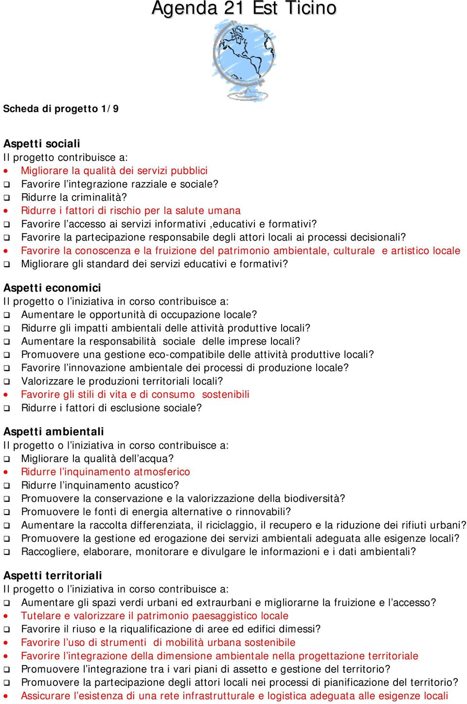 Favorire la conoscenza e la fruizione del patrimonio ambientale, culturale e artistico locale Migliorare gli standard dei servizi educativi e formativi?