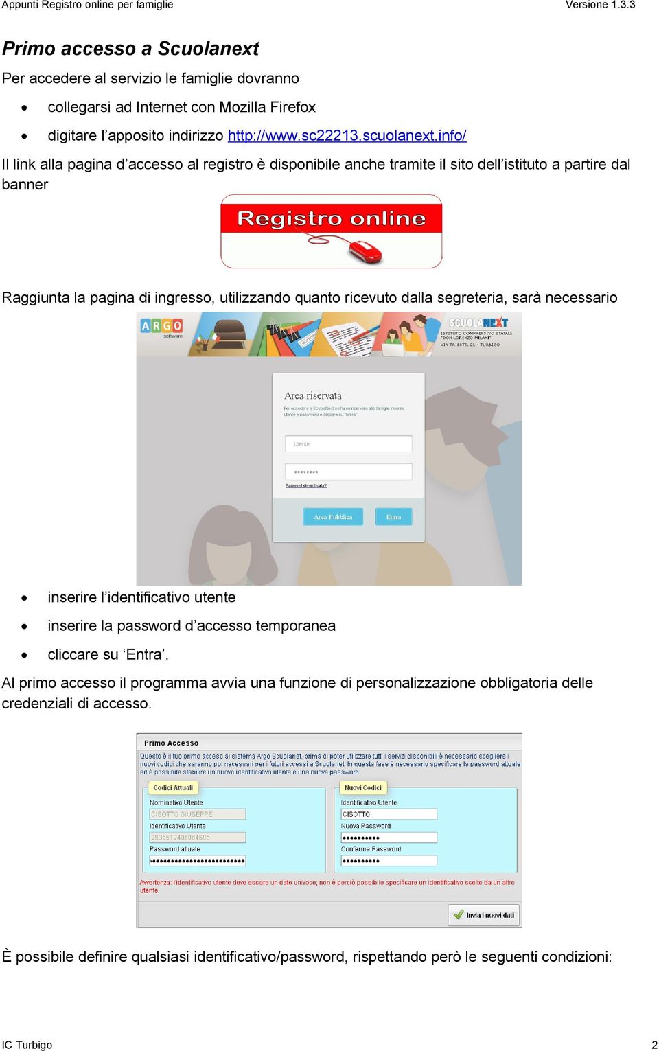 ricevuto dalla segreteria, sarà necessario inserire l identificativo utente inserire la password d accesso temporanea cliccare su Entra.