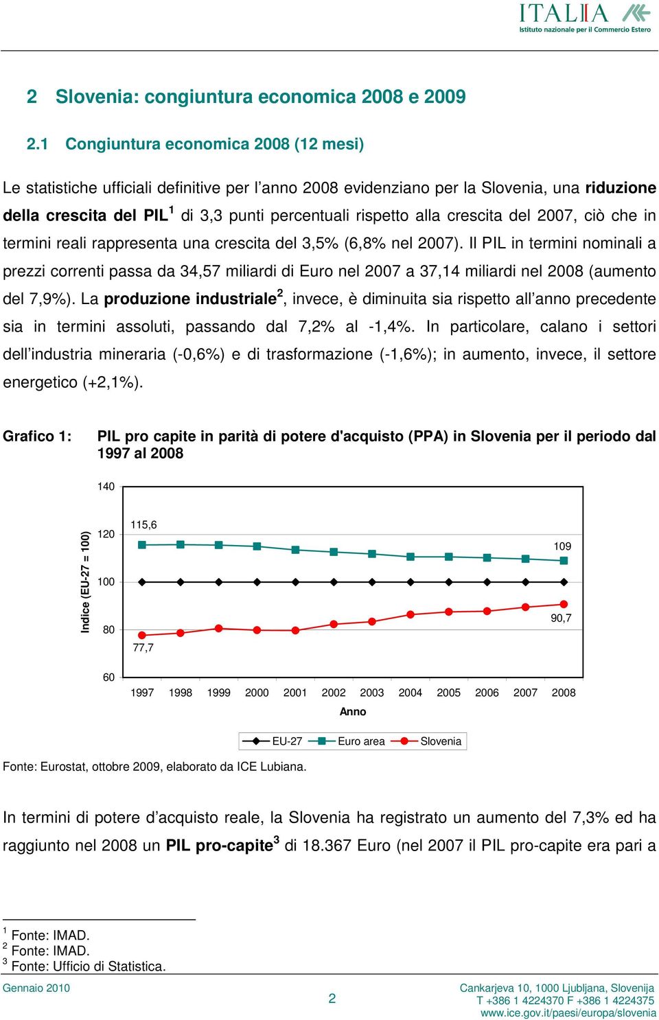 crescita del 2007, ciò che in termini reali rappresenta una crescita del 3,5% (6,8% nel 2007).