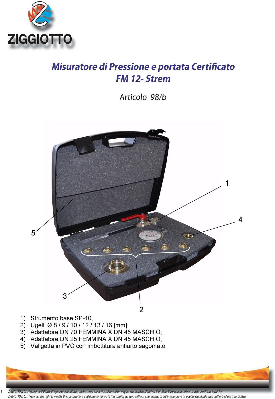 srl si riserva il diritto di apportare modifiche anche senza preavviso, al fine di un miglior standard qualitativo. E proibito l uso non autorizzato delle specifiche tecniche.