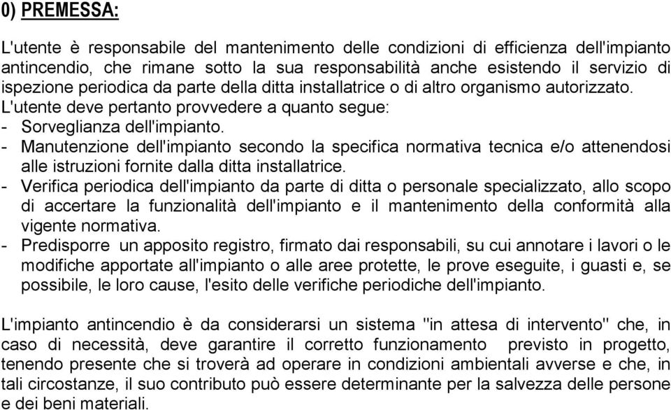 - Manutenzione dell'impianto secondo la specifica normativa tecnica e/o attenendosi alle istruzioni fornite dalla ditta installatrice.