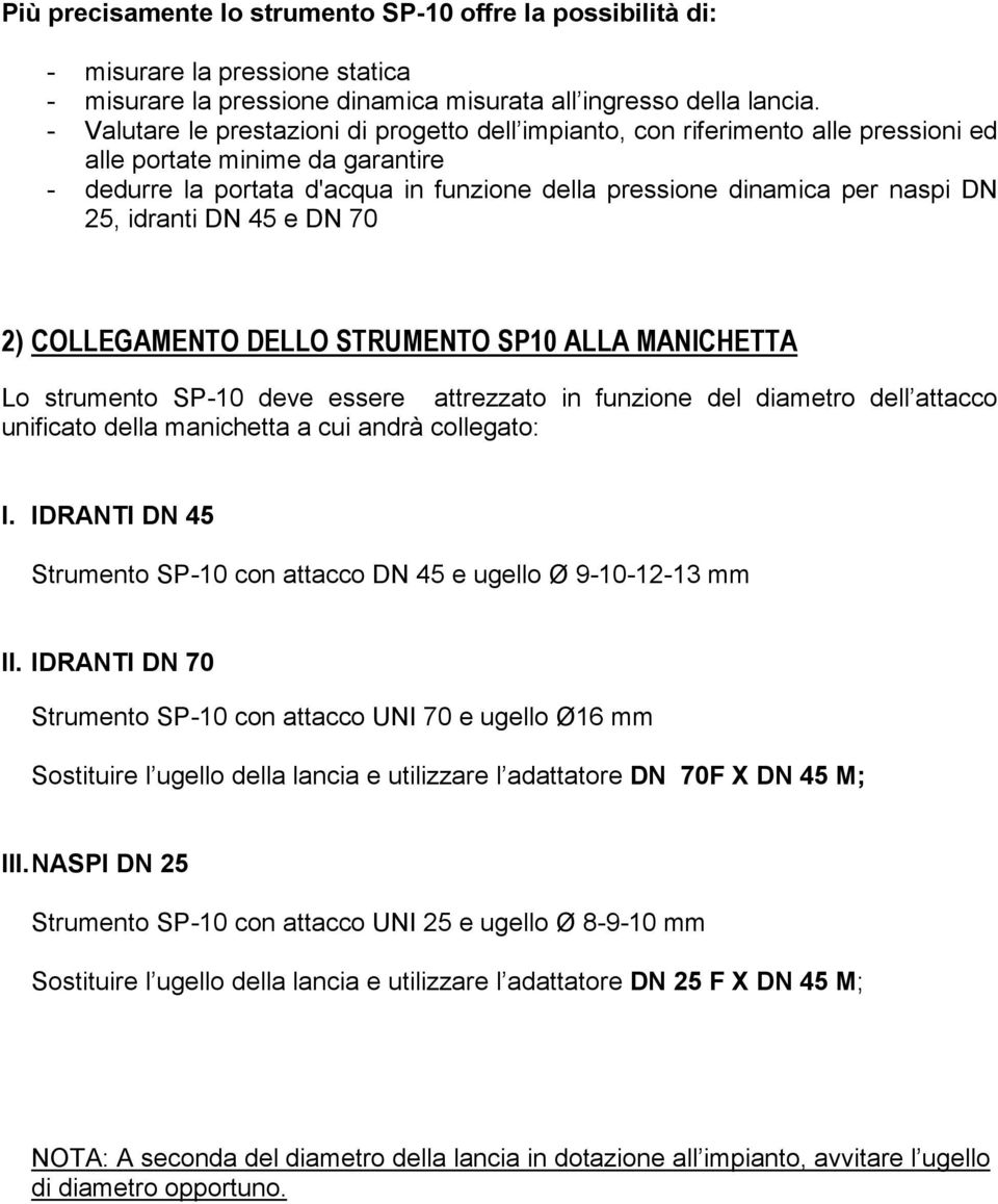 25, idranti DN 45 e DN 70 2) COLLEGAMENTO DELLO STRUMENTO SP10 ALLA MANICHETTA Lo strumento SP-10 deve essere attrezzato in funzione del diametro dell attacco unificato della manichetta a cui andrà