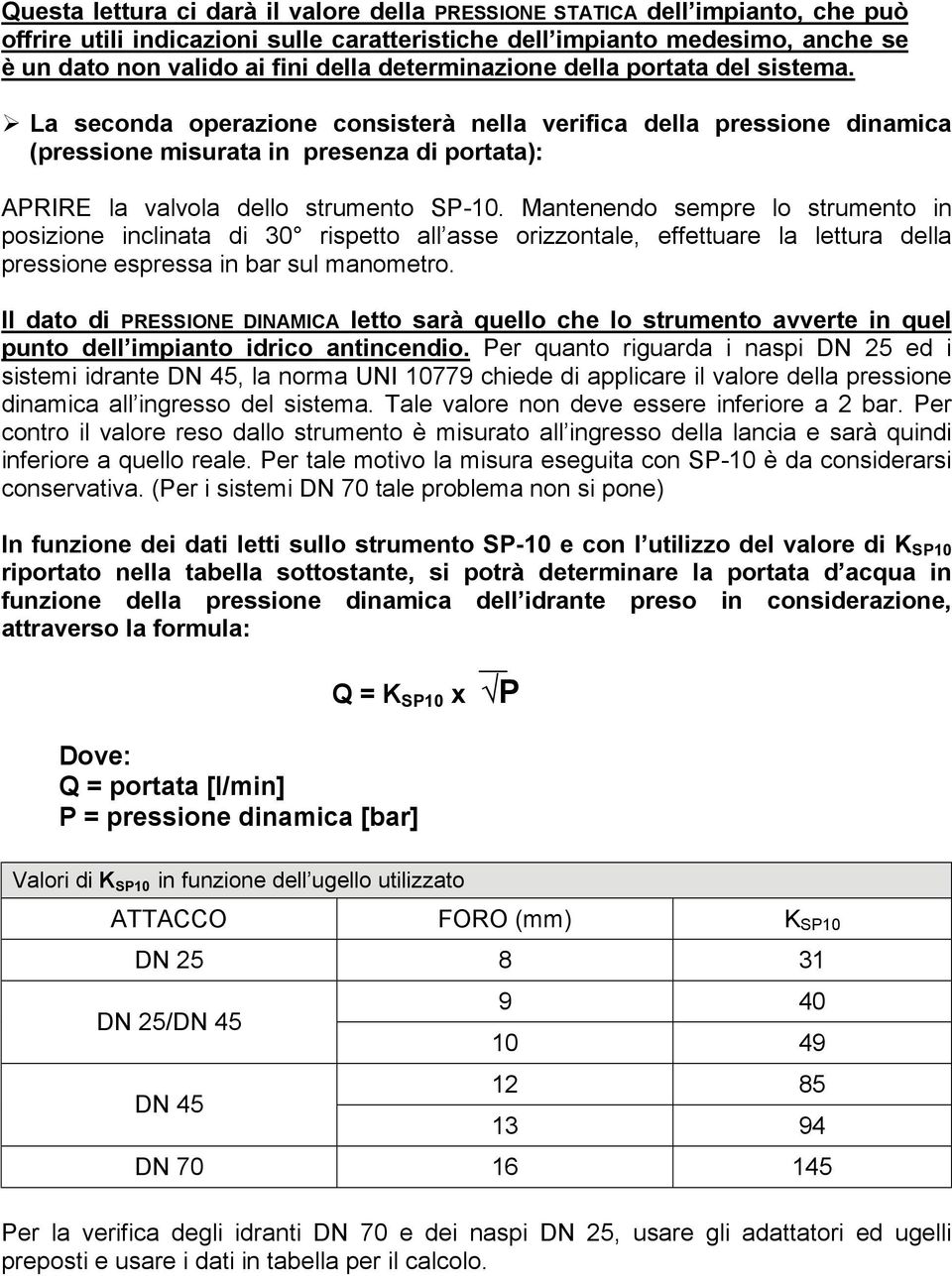 Mantenendo sempre lo strumento in posizione inclinata di 30 rispetto all asse orizzontale, effettuare la lettura della pressione espressa in bar sul manometro.