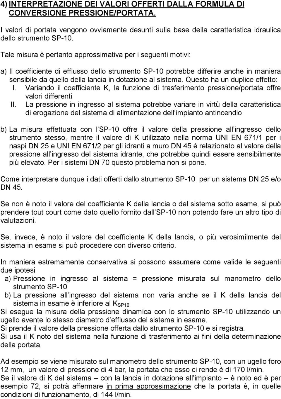 sistema. Questo ha un duplice effetto: I. Variando il coefficiente K, la funzione di trasferimento pressione/portata offre valori differenti II.