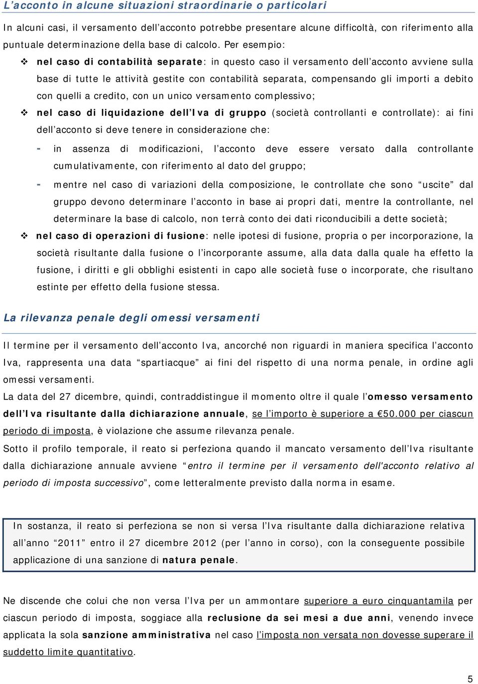 Per esempio: nel caso di contabilità separate: in questo caso il versamento dell acconto avviene sulla base di tutte le attività gestite con contabilità separata, compensando gli importi a debito con