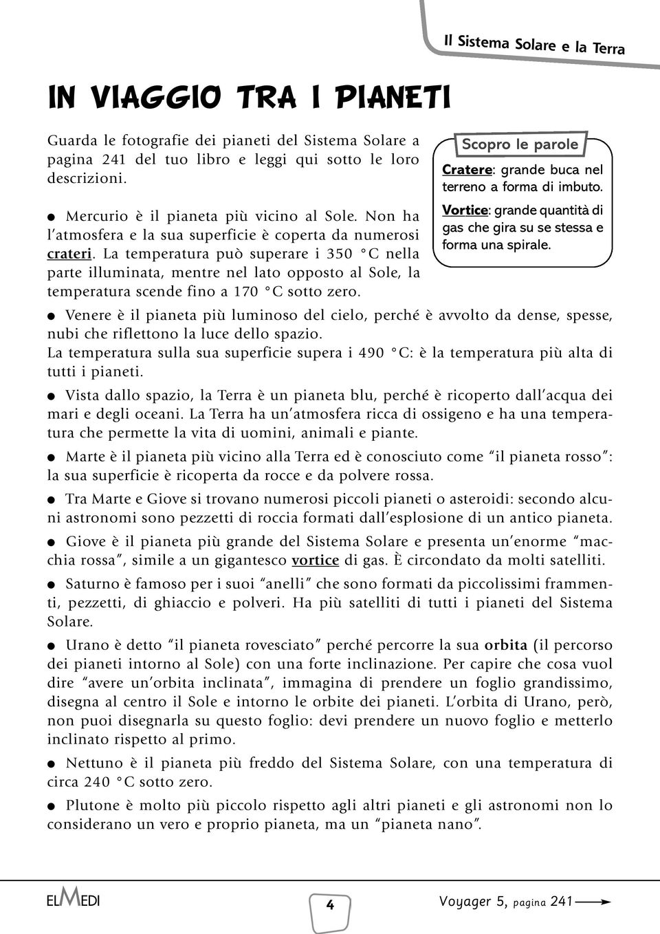 La temperatura può superare i 350 C nella parte illuminata, mentre nel lato opposto al Sole, la temperatura scende fino a 170 C sotto zero.