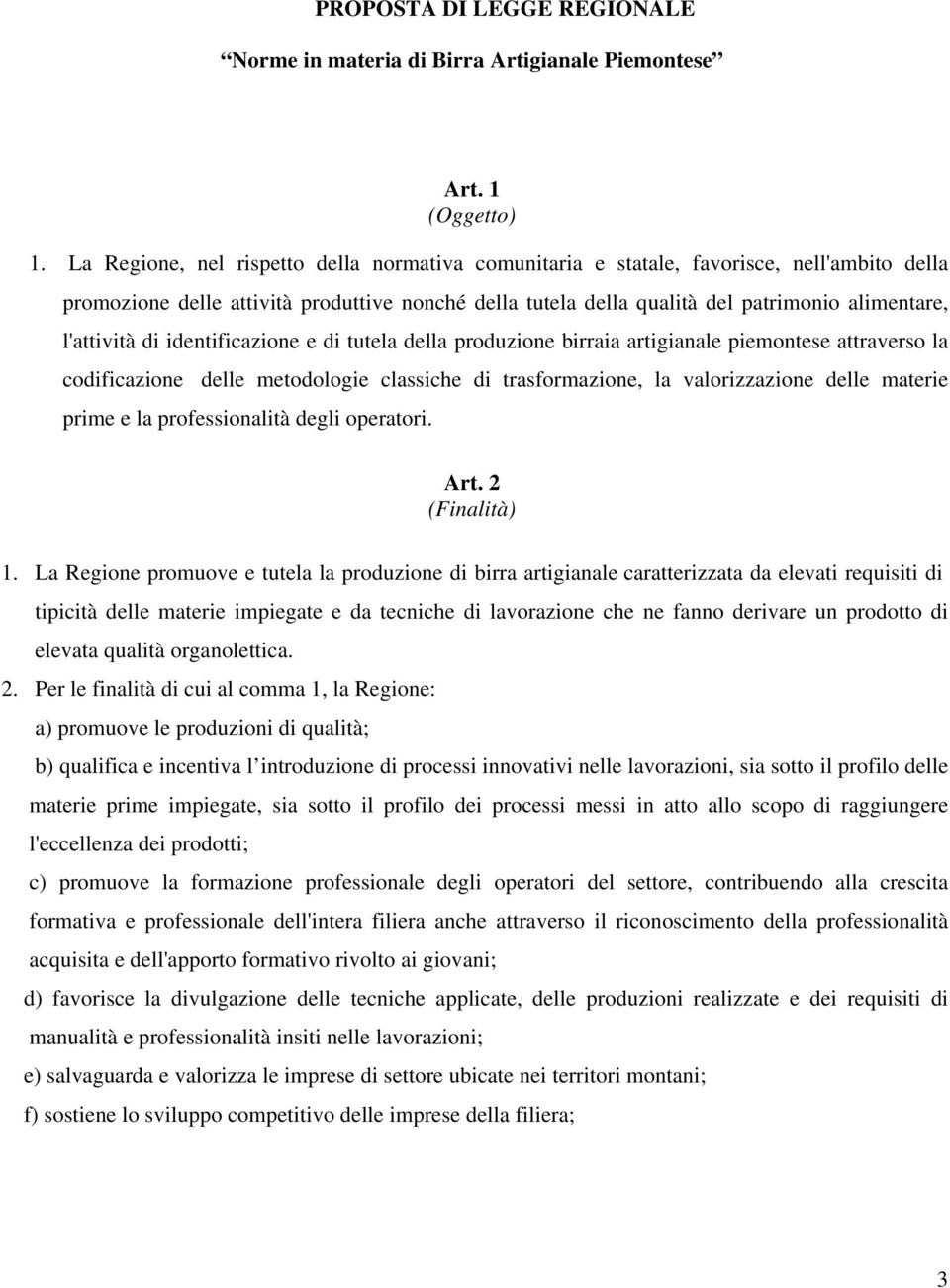 l'attività di identificazione e di tutela della produzione birraia artigianale piemontese attraverso la codificazione delle metodologie classiche di trasformazione, la valorizzazione delle materie