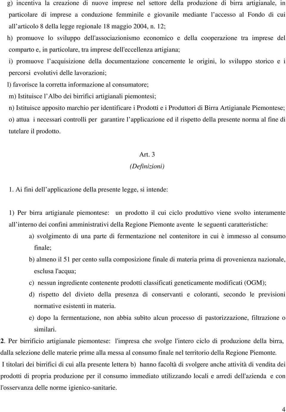 12; h) promuove lo sviluppo dell'associazionismo economico e della cooperazione tra imprese del comparto e, in particolare, tra imprese dell'eccellenza artigiana; i) promuove l acquisizione della