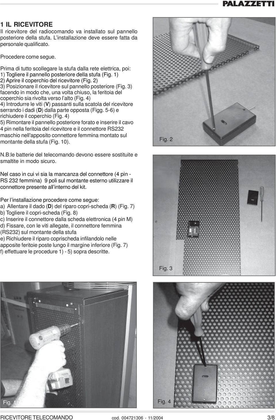 2) 3) Posizionare il ricevitore sul pannello posteriore (Fig. 3) facendo in modo che, una volta chiuso, la feritoia del coperchio sia rivolta verso l alto (Fig.