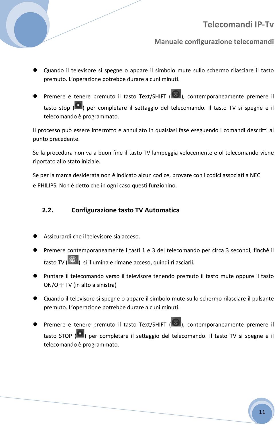 Il processo può essere interrotto e annullato in qualsiasi fase eseguendo i comandi descritti al punto precedente.