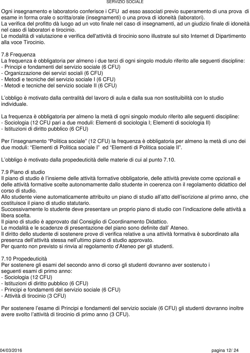 Le modalità di valutazione e verifica dell'attività di tirocinio sono illustrate sul sito Internet di Dipartimento alla voce Tirocinio. 7.