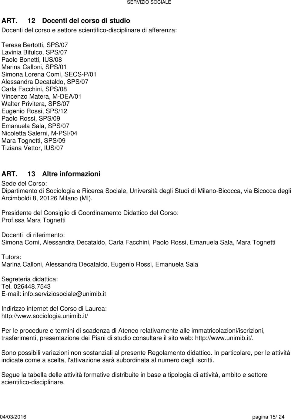 Salerni, M-PSI/04 Mara Tognetti, SPS/09 Tiziana Vettor, IUS/07 1 Altre informazioni Sede del Corso: Dipartimento di Sociologia e Ricerca Sociale, Università degli Studi di Milano-Bicocca, via Bicocca