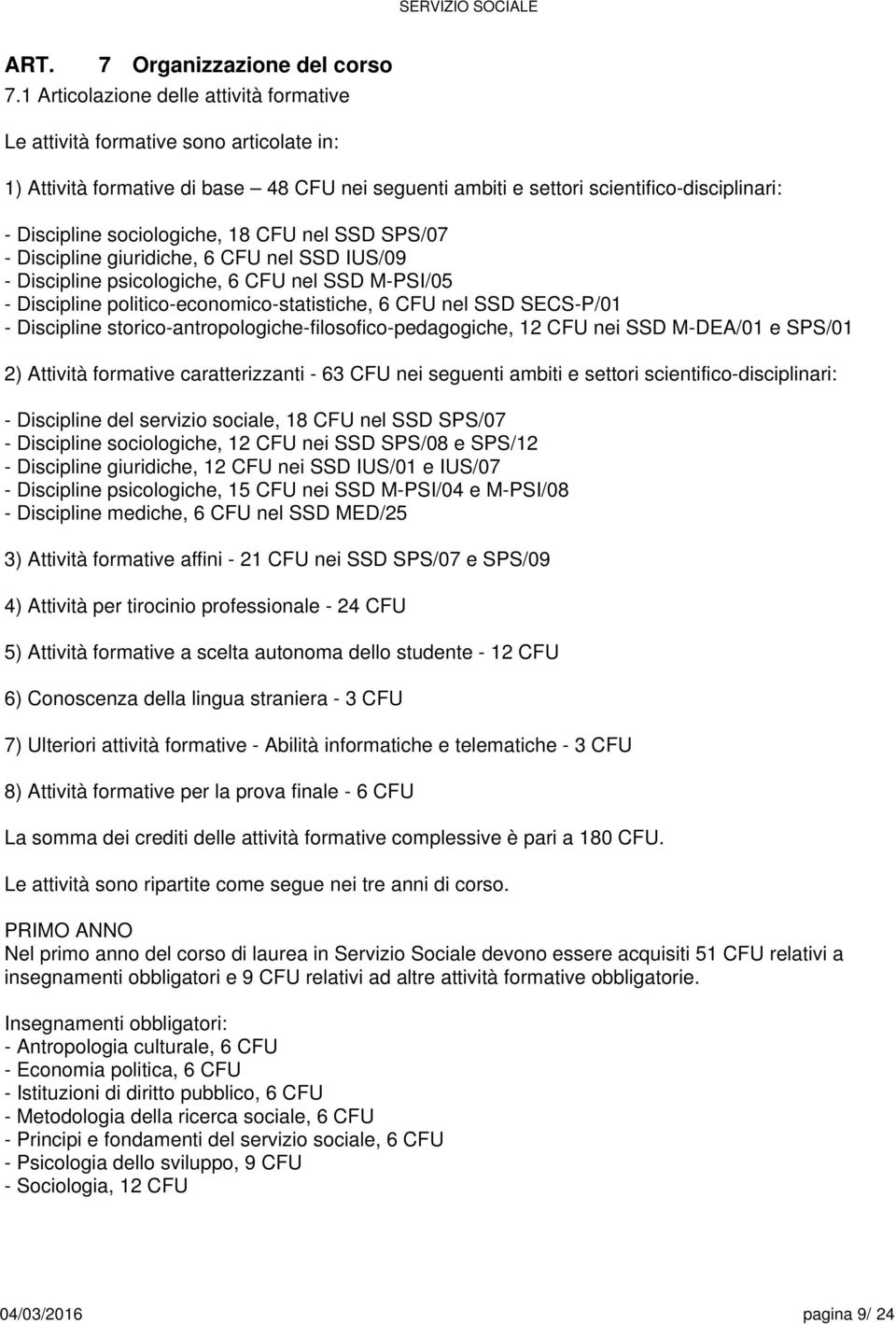 sociologiche, 18 CFU nel SSD SPS/07 - Discipline giuridiche, CFU nel SSD IUS/09 - Discipline psicologiche, CFU nel SSD M-PSI/05 - Discipline politico-economico-statistiche, CFU nel SSD SECS-P/01 -