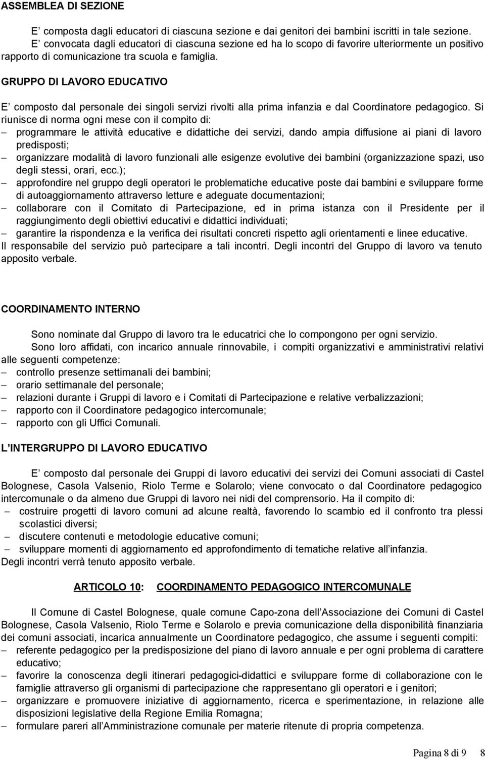 GRUPPO DI LAVORO EDUCATIVO E composto dal personale dei singoli servizi rivolti alla prima infanzia e dal Coordinatore pedagogico.