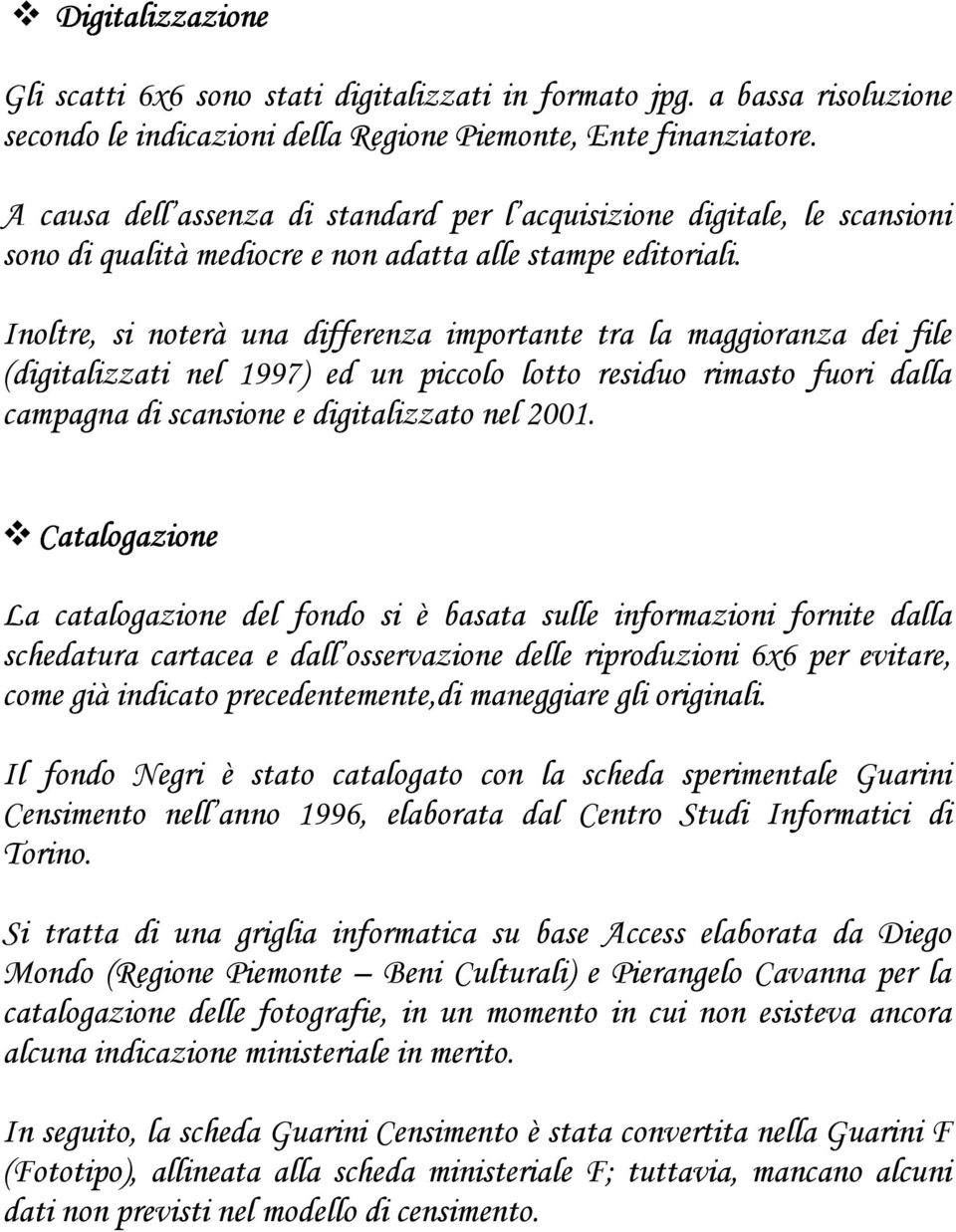 Inoltre, si noterà una differenza importante tra la maggioranza dei file (digitalizzati nel 1997) ed un piccolo lotto residuo rimasto fuori dalla campagna di scansione e digitalizzato nel 2001.