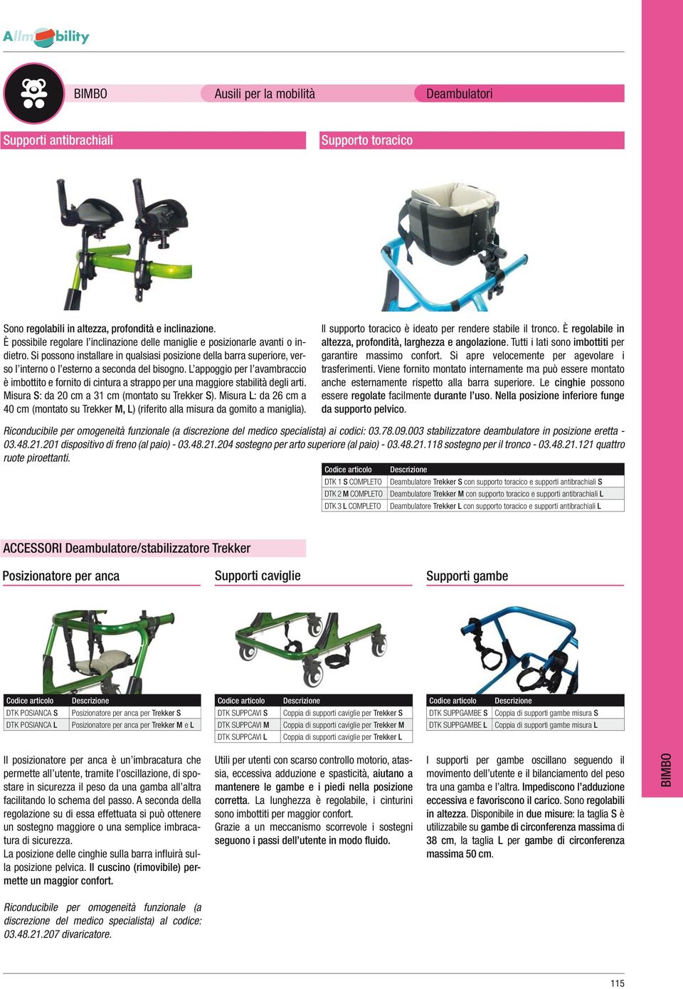 L appoggio per l avambraccio è imbottito e fornito di cintura a strappo per una maggiore stabilità degli arti. Misura S: da 20 cm a 31 cm (montato su Trekker S).